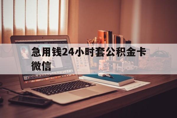 最新急用钱24小时套公积金卡微信方法分析(最方便真实的昆明我有一笔公积金,请问有什么办法套现?方法)