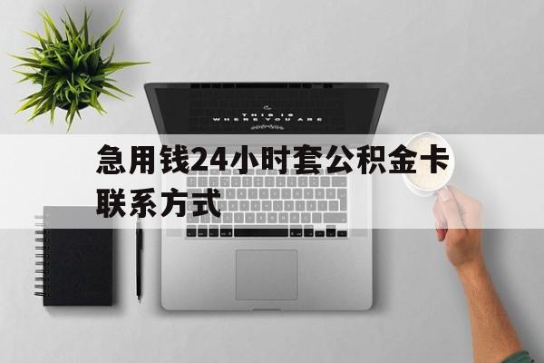 最新急用钱24小时套公积金卡联系方式方法分析(最方便真实的昆明套公积金怎么套方法)