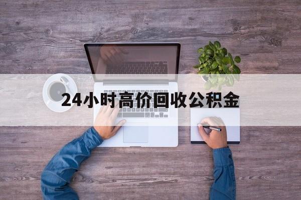 昆明最新24小时高价回收公积金方法分析(最方便真实的昆明公积金贷款回收方法)